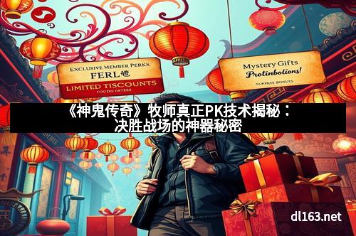 《神鬼传奇》牧师真正PK技术揭秘：决胜战场的神器秘密